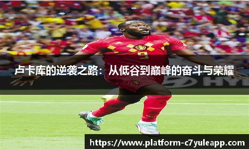 卢卡库的逆袭之路：从低谷到巅峰的奋斗与荣耀