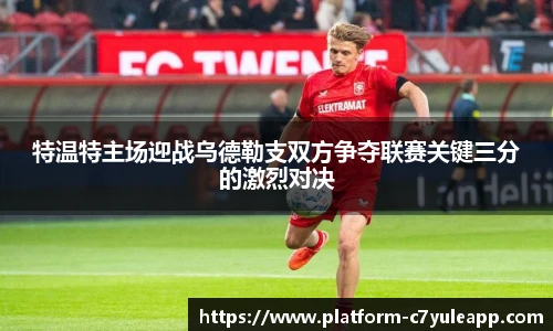 特温特主场迎战乌德勒支双方争夺联赛关键三分的激烈对决